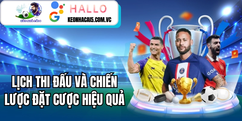 Lịch thi đấu và chiến lược đặt cược hiệu quả