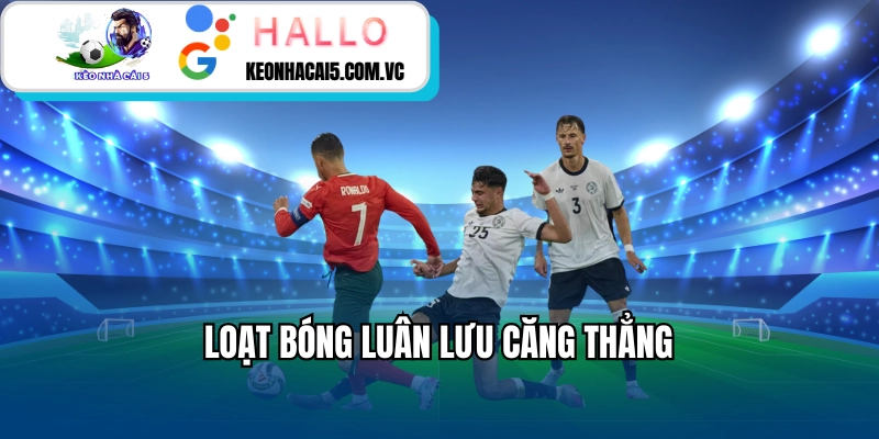 Loạt bóng luân lưu căng thẳng