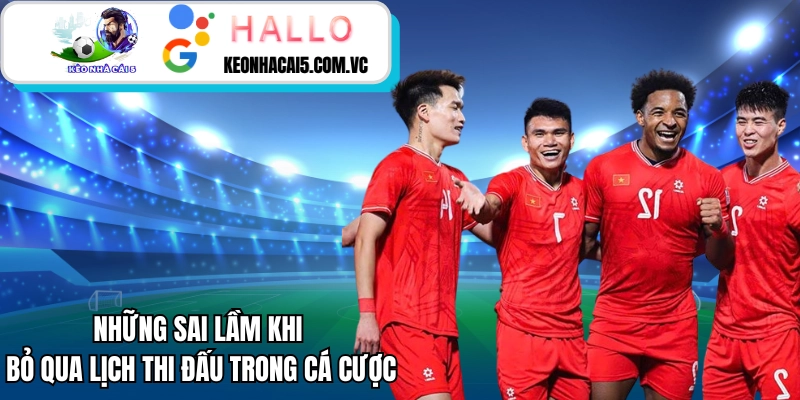 Những sai lầm khi bỏ qua lịch thi đấu trong cá cược