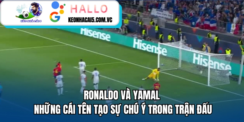 Ronaldo Và Yamal - Những Cái Tên Tạo Sự Chú Ý Trong Trận Đấu
