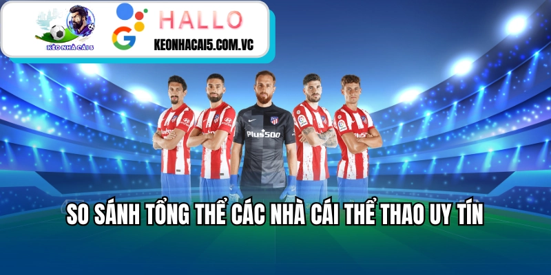 So sánh tổng thể các nhà cái thể thao uy tín
