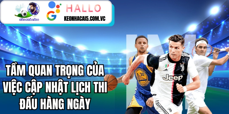 Tầm quan trọng của việc cập nhật lịch thi đấu hàng ngày